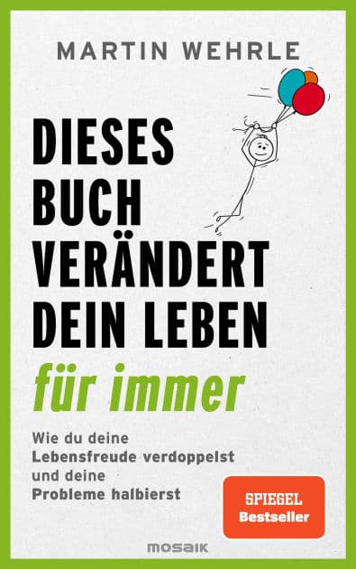 Dieses Buch verändert dein Leben für immer: Wie du deine Lebensfreude verdoppelst und deine Probleme halbierst - In 52 kleinen Schritten zu großen Zielen by Martin Wehrle