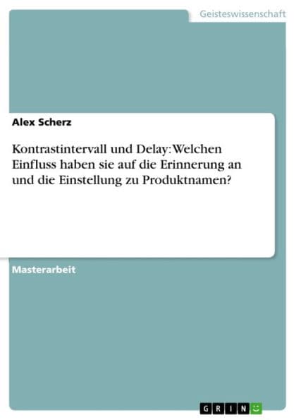 Kontrastintervall und Delay: Welchen Einfluss haben sie auf die Erinnerung an und die Einstellung zu Produktnamen? by Alex Scherz