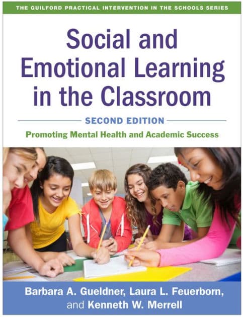 Social and Emotional Learning in the Classroom: Promoting Mental Health and Academic Success by Barbara A. Gueldner PhD