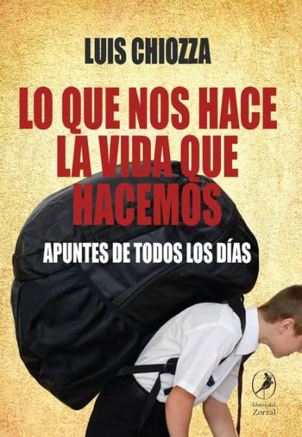 Lo que nos hace la vida que hacemos: Apuntes de todos los días by Luis Chiozza