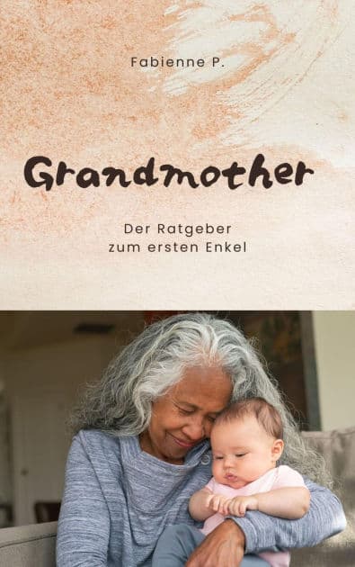 Grandmother: Der Ratgeber zum ersten Enkel by Fabienne P.