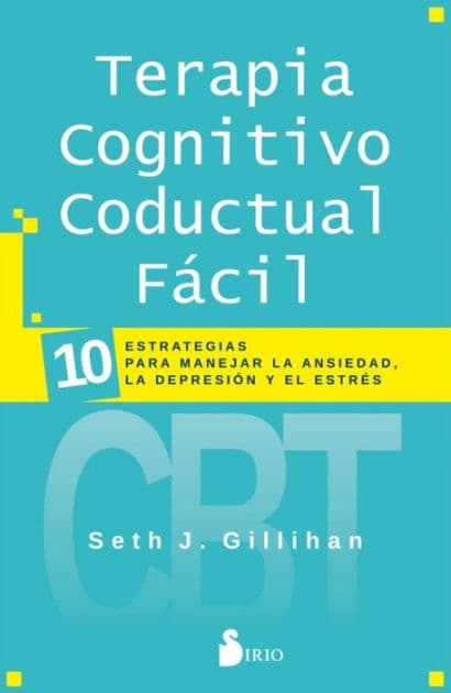 Terapia cognitivo conductual fácil: 10 estrategias para manejar la ansiedad, la depresión y el estrés by Seth J Gillihan