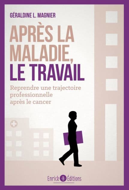Après la maladie, le travail: Comment reprendre une trajectoire professionnelle après le cancer ? by Géraldine L. Magnier