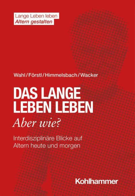 Das lange Leben leben - aber wie?: Interdisziplinäre Blicke auf Altern heute und morgen by Hans-Werner Wahl