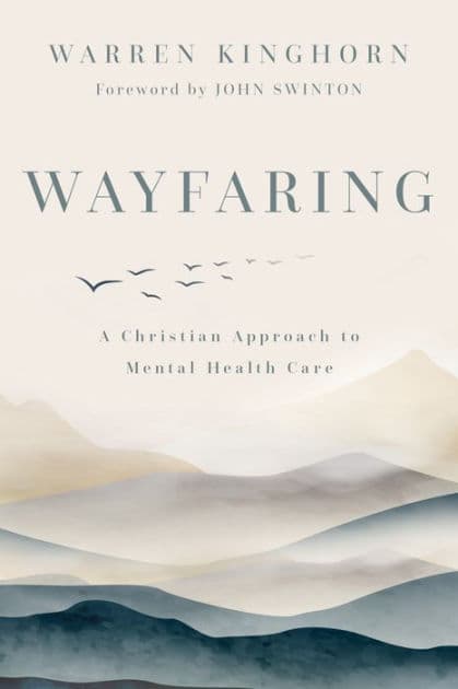 Wayfaring: A Christian Approach to Mental Health Care by Warren Kinghorn