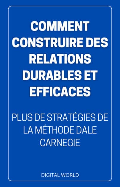 Comment construire des relations DURABLES et EFFICACES: plus de stratégies tirées de la méthode de Dale Carnegie by Digital World