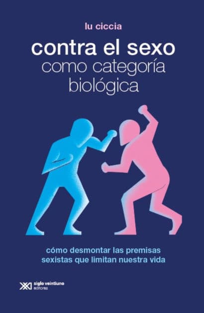 Contra el sexo como categoría biológica: Cómo desmontar las premisas sexistas que limitan nuestra vida by Ciccia Lu