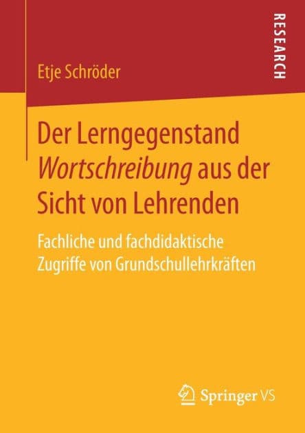 Der Lerngegenstand Wortschreibung aus der Sicht von Lehrenden: Fachliche und fachdidaktische Zugriffe von Grundschullehrkrï¿½ften by Etje Schrïder
