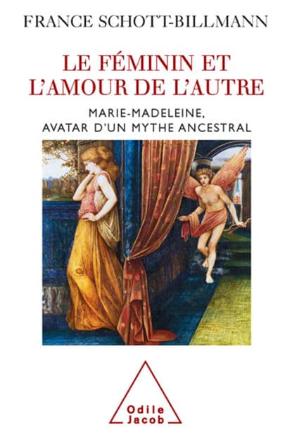 Le Féminin et l'amour de l'autre: Marie-Madeleine, avatar d'un mythe ancestral by France Schott-Billmann
