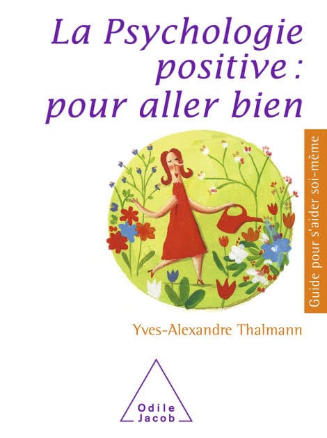 La Psychologie positive : pour aller bien by Yves-Alexandre Thalmann