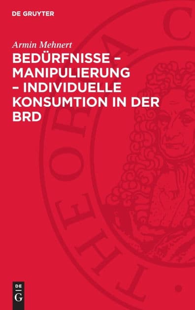 Bedürfnisse - Manipulierung - individuelle Konsumtion in der BRD by Armin Mehnert