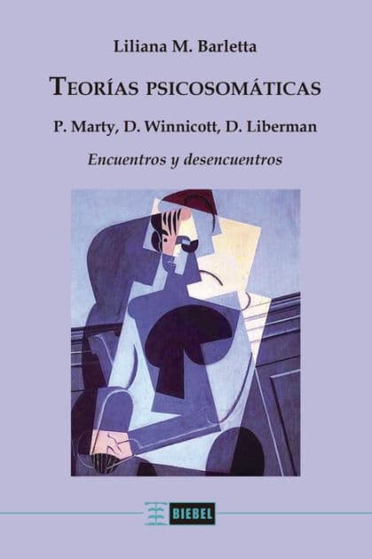 Teorías psicosomáticas: P. Marty, D. Winnicott, D. Liberman Encuentros y desencuentros by Liliana M. Barletta
