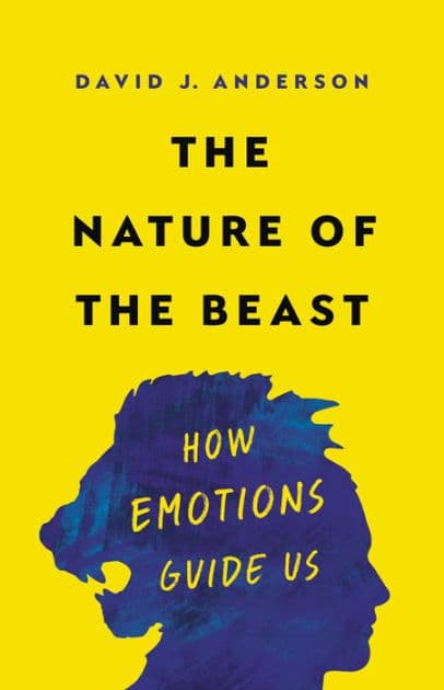 The Nature of the Beast: How Emotions Guide Us by David J. Anderson