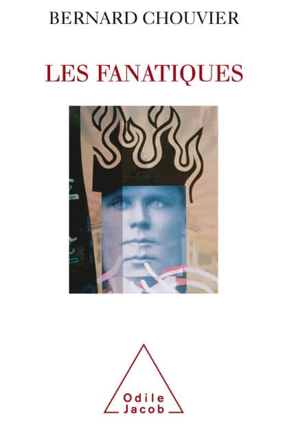 Les Fanatiques: La folie de croire by Bernard Chouvier