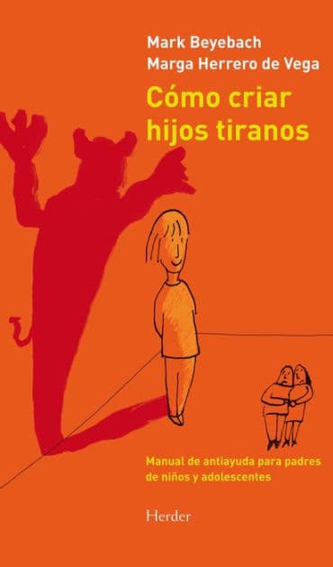 Cómo criar hijos tiranos: Manual de antiayuda para padres de niños y adolescentes by Mark Beyebach