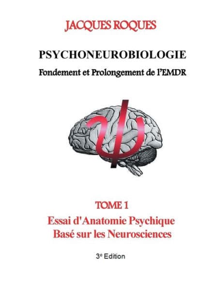 Psychoneurobiologie fondement et prolongement de l'EMDR: Tome 1 Essai d'Anatomie Psychique Basé sur les Neurosciences by Jacques Roques