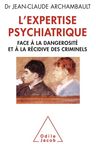 L' Expertise psychiatrique: Face à la dangerosité et à la récidive des criminels by Jean-Claude Archambault