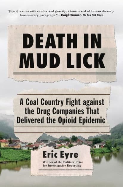Death in Mud Lick: A Coal Country Fight against the Drug Companies That Delivered the Opioid Epidemic by Eric Eyre