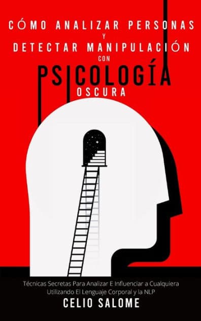 Cï¿½mo analizar personas y detectar manipulaciï¿½n con psicologï¿½a oscura: Tï¿½cnicas Secretas Para Analizar E Influenciar a Cualquiera Utilizando El Lenguaje Corporal y la NLP by Celio Salome