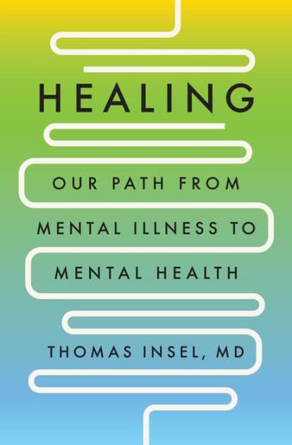 Healing: Our Path from Mental Illness to Mental Health by Thomas Insel MD