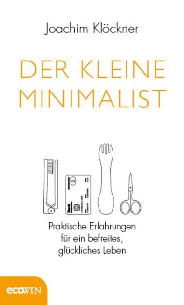 Der kleine Minimalist: Praktische Erfahrungen für ein befreites, glückliches Leben by Joachim Klöckner