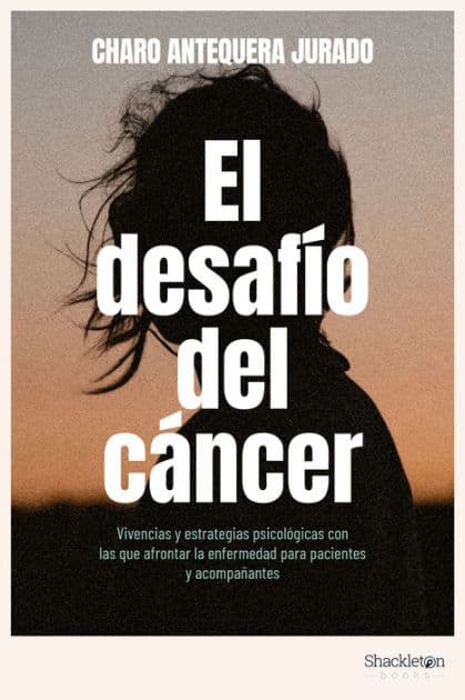 El desafío del cáncer: Vivencias y estrategias psicológicas con las que afrontar la enfermedad para pacientes y acompañantes. by Charo Antequera Jurado