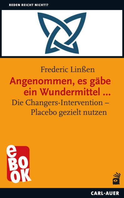Angenommen, es gäbe ein Wundermittel .: Die Changers-Intervention - Placebo gezielt nutzen by Frederic Linßen