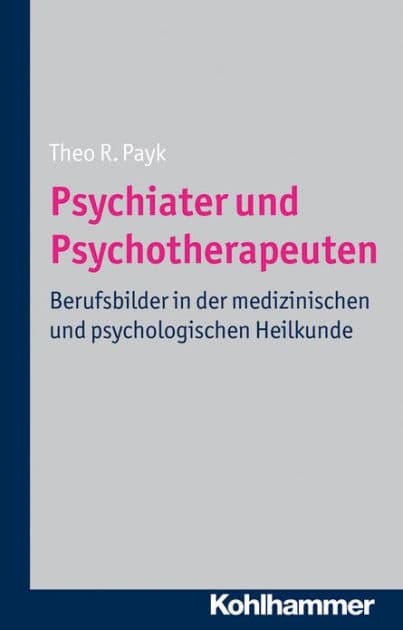 Psychiater und Psychotherapeuten: Berufsbilder in der medizinischen und psychologischen Heilkunde by Theo R. Payk