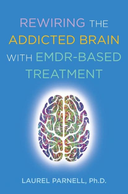 Rewiring the Addicted Brain with EMDR-Based Treatment by Laurel Parnell PhD