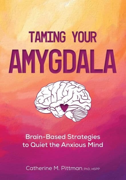 Taming Your Amygdala: Brain-Based Strategies to Quiet the Anxious Brain by Catherine Pittman