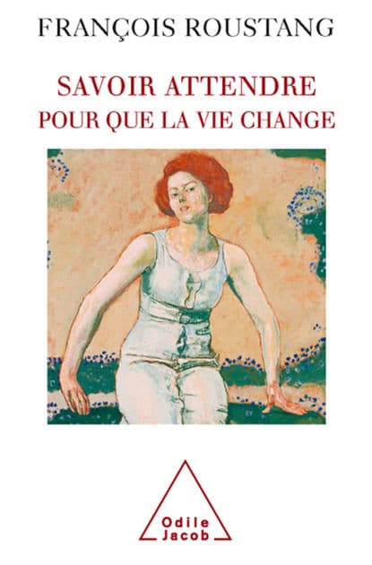 Savoir attendre: Pour que la vie change by François Roustang