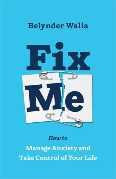 Fix Me: How to Manage Anxiety and Take Control of Your Life by Belynder Walia