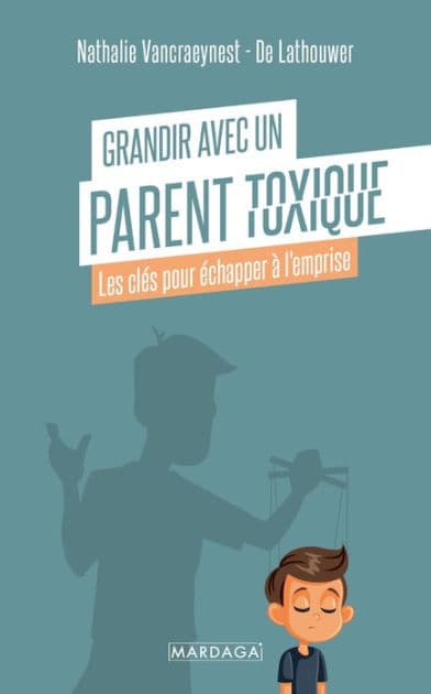 Grandir avec un parent toxique: Les clés pour échapper à l'emprise by Nathalie Vancraeynest - De Lathouwer