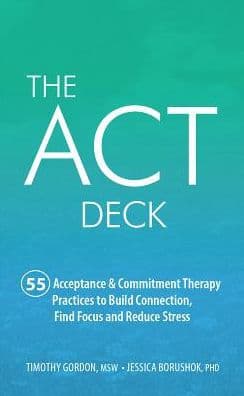 The Act Deck : 55 Acceptance & Commitment Therapy Practices to Build Connection, Find Focus and Reduce Stress by Timothy Gordon Ph.D.