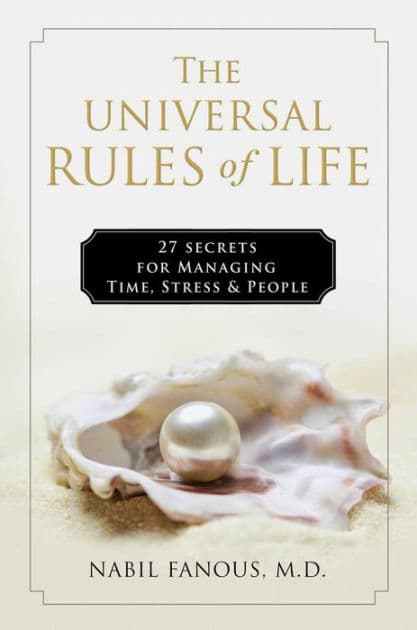 The Universal Rules of Life: 27 Secrets for Managing Time, Stress, and People by Nabil Fanous MD