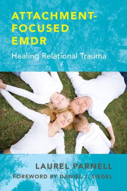 Attachment-Focused EMDR: Healing Relational Trauma by Laurel Parnell PhD