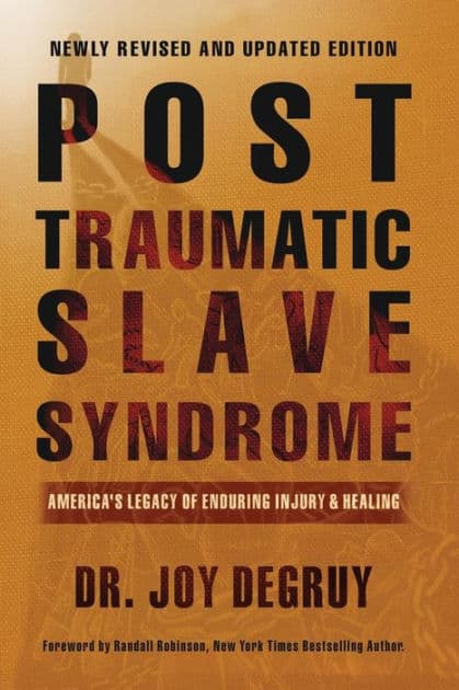 Post Traumatic Slave Syndrome: America's Legacy of Enduring Injury and Healing (Revised and Updated Edition) by Joy DeGruy