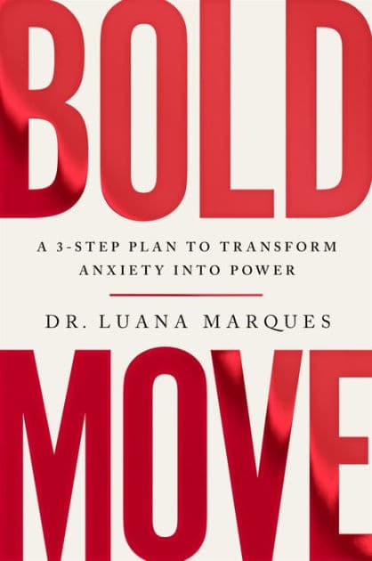 Bold Move: A 3-Step Plan to Transform Anxiety into Power by Dr. Luana Marques