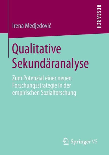 Qualitative Sekundäranalyse: Zum Potenzial einer neuen Forschungsstrategie in der empirischen Sozialforschung by Irena Medjedovic