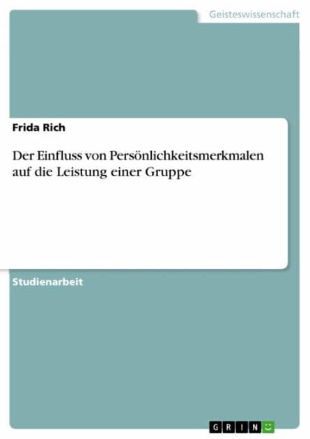 Der Einfluss von Persönlichkeitsmerkmalen auf die Leistung einer Gruppe by Frida Rich