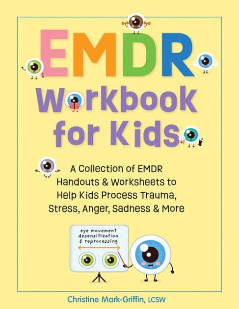 EMDR Workbook for Kids: A Collection of EMDR Handouts & Worksheets to Help Kids Process Trauma, Stress, Anger, Sadness & More by Christine Mark-Griffin