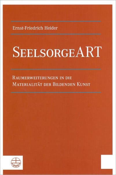 SeelsorgeART: Raumerweiterungen in die Materialitat der Bildenden Kunst by Ernst-Friedrich Heider