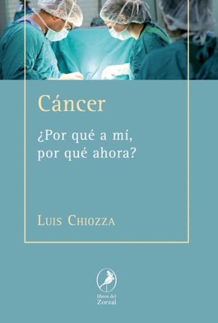 Cáncer: ¿Por qué a mí? ¿Por qué ahora? by Luis Chiozza