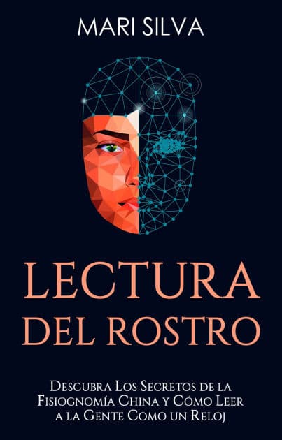 Lectura del rostro: Descubra los secretos de la fisiognomía china y cómo leer a la gente como un reloj by Mari Silva