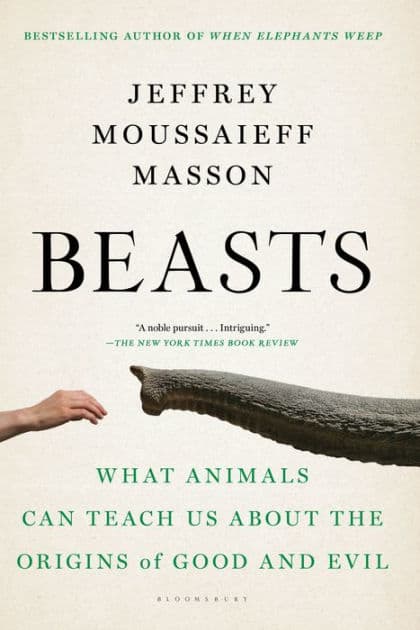 Beasts: What Animals Can Teach Us About the Origins of Good and Evil by Jeffrey Moussaieff Masson