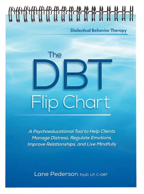The DBT Flip Chart: A Psychoeducational Tool to Help Clients Manage Distress, Regulate Emotions, Improve Relationships, and Live Mindfully by Lane Pederson