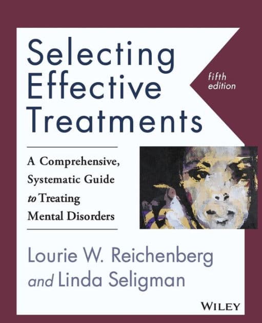 Selecting Effective Treatments: A Comprehensive, Systematic Guide to Treating Mental Disorders by Lourie W. Reichenberg
