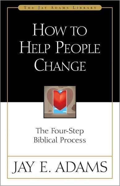 How to Help People Change: The Four-Step Biblical Process by Jay E. Adams