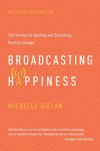 Broadcasting Happiness: The Science of Igniting and Sustaining Positive Change by Michelle Gielan