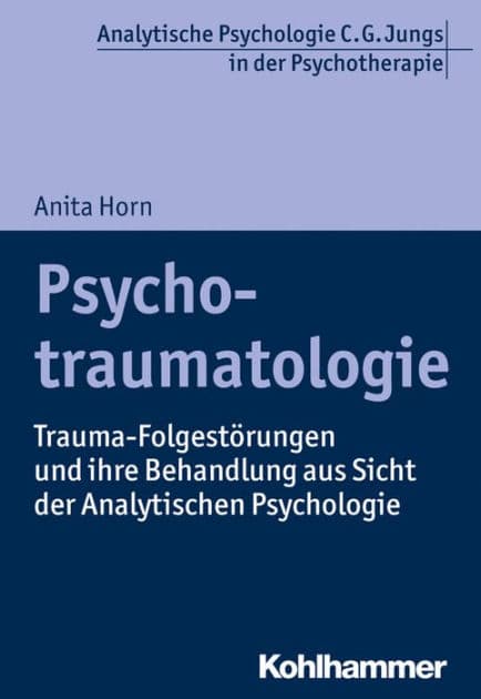 Psychotraumatologie: Trauma-Folgestörungen und ihre Behandlung aus Sicht der Analytischen Psychologie by Anita Horn